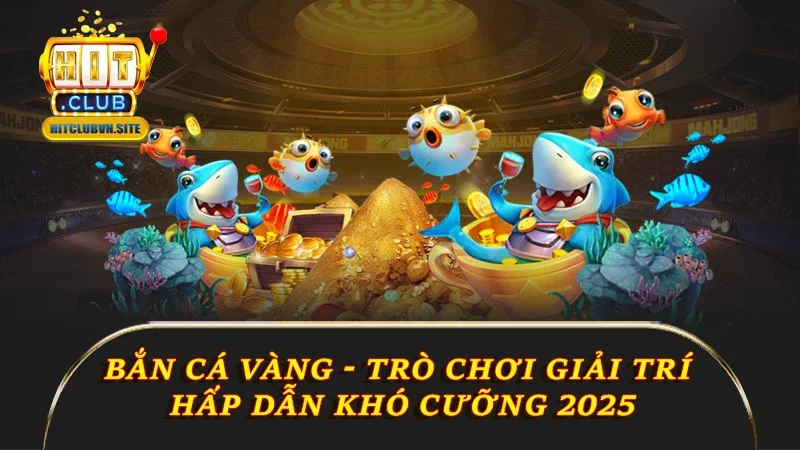 bắn cá Vàng Hitclub