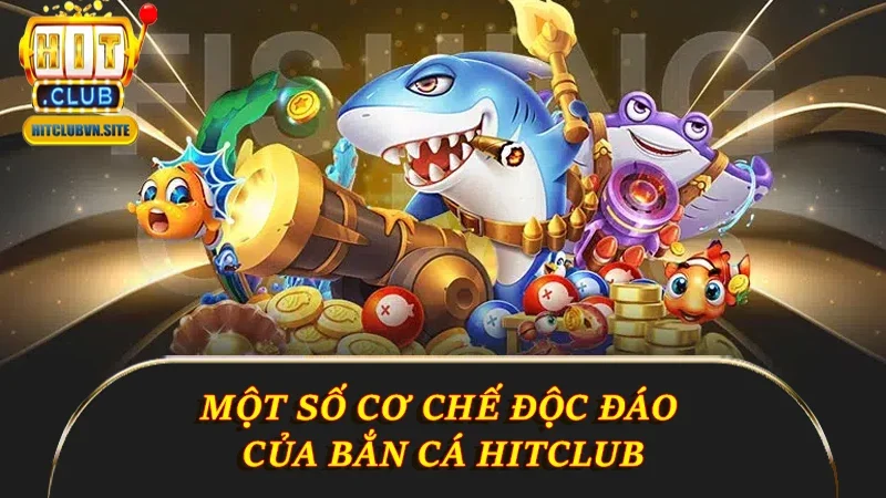 Một số cơ chế Bắn cá Hitclub độc đáo