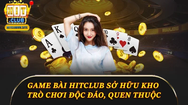Game bài Hitclub sở hữu kho trò chơi độc đáo, quen thuộc