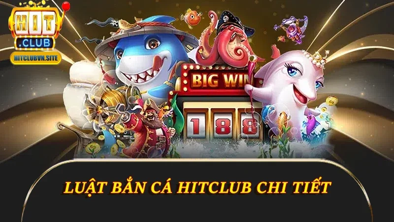 Luật bắn cá Hitclub chi tiết
