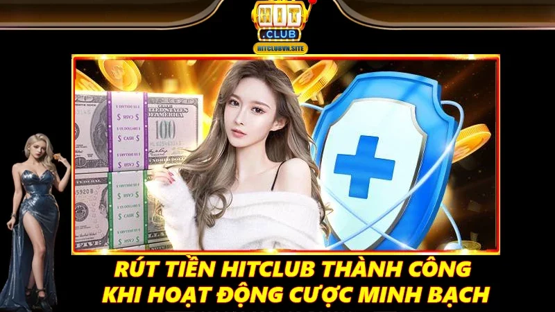 Rút tiền Hitclub thành công khi hoạt động cược minh bạch