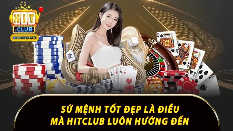 Sứ mệnh tốt đẹp là điều mà Hitclub luôn hướng đến