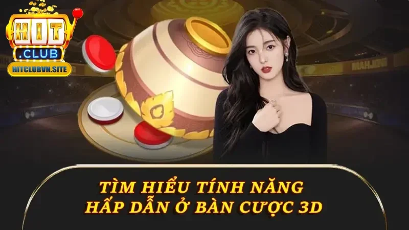 Tìm hiểu tính năng hấp dẫn ở bàn cược 3D
