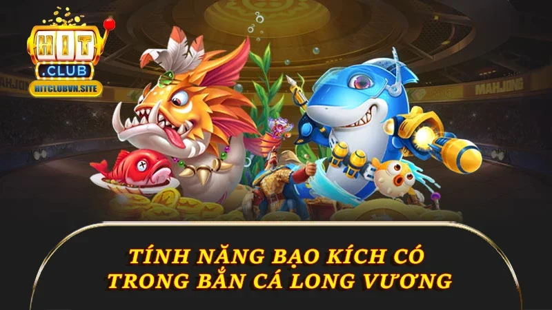 Tính năng bạo kích có trong bắn cá Long Vương